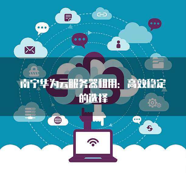 南寧華為門店及個人互聯網服務一站式指南